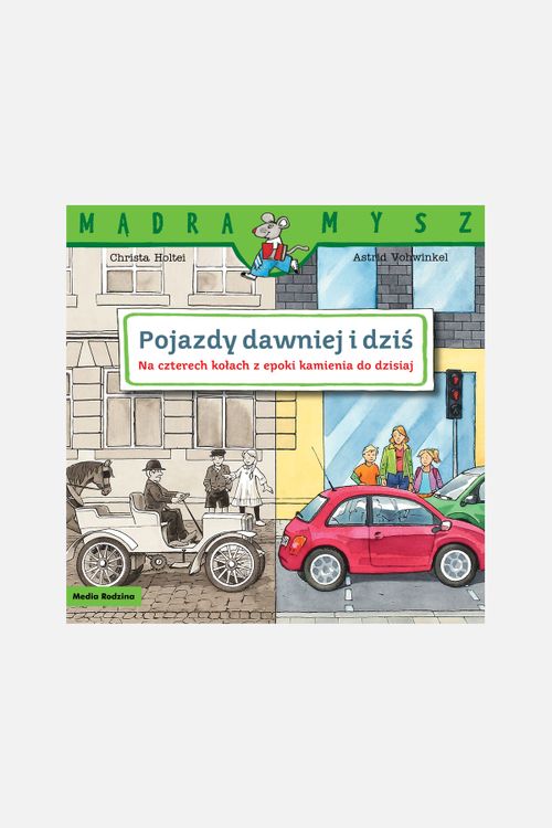 MEDIA RODZINA MEDIA RODZINA Mądra Mysz. Pojazdy dawniej i dziś. Na czterech kołach z epoki kamienia do dzisiaj rozmiar ONE SIZE kolor wielokolorowy dla Dziecka