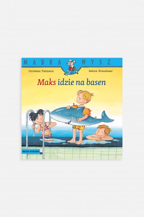 "Mądra Mysz. Maks idzie na basen" książka dla dzieci od 3 do 5 lat