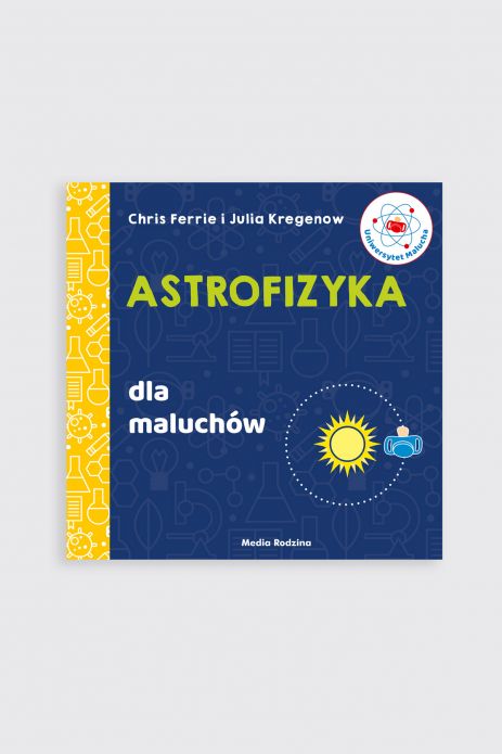 "Uniwersytet Malucha. Astrofizyka dla maluchów" książka edukacyjna do 2 lat