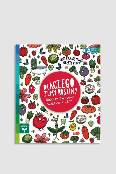 "Akademia Mądrego Dziecka. Chcę wiedzieć! Dlaczego jemy rośliny: Sekrety owoców, warzyw i zbóż" książka edukacyjna od 7 do 12 lat